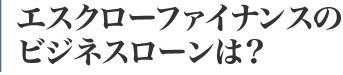 エスクローファイナンスのビジネスローンは？